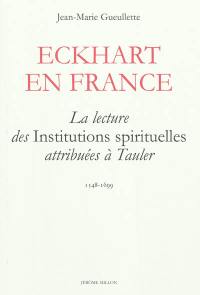 Eckhart en France : la lecture des Institutions spirituelles attribuées à Tauler : 1548-1699