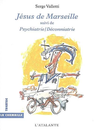 Jésus de Marseille. Psychiatrie-déconniatrie