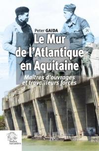 Le mur de l'Atlantique en Aquitaine : maîtres d'ouvrages et travailleurs forcés au service de Hitler