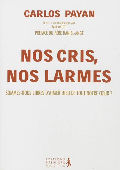 Nos cris, nos larmes : sommes-nous libres d'aimer Dieu de tout notre coeur ?