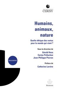 Humains, animaux, nature : quelle éthique des vertus pour le monde qui vient ? : actes du colloque, Cerisy-la-Salle, du 24 juin au 1er juillet 2019