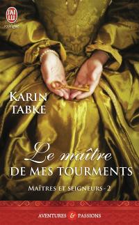 Maîtres et seigneurs. Vol. 2. Le maître de mes tourments