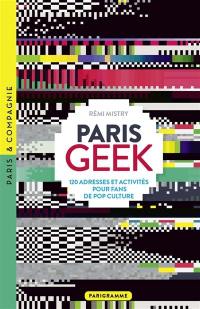 Paris geek : 120 adresses et activités pour fans de pop culture