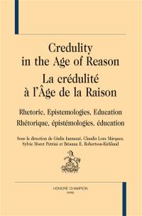 La crédulité à l'âge de la raison : rhétorique, épistémologies, éducation. Credulity in the age of reason : rhetoric, epistemologies, education