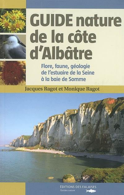 Guide nature de la Côte d'Albâtre : flore, faune, géologie de l'estuaire de la Seine à la baie de Somme