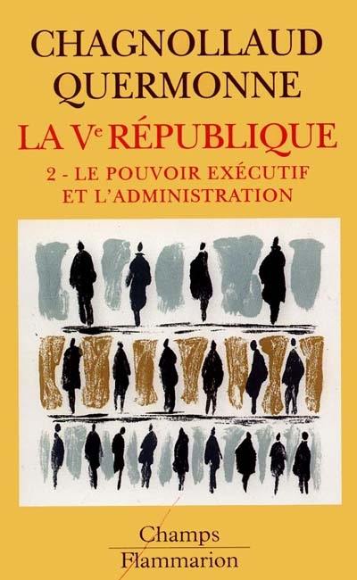 La cinquième République. Vol. 2. Le pouvoir exécutif et l'administration