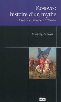 Kosovo : histoire d'un mythe : essai d'archéologie littéraire