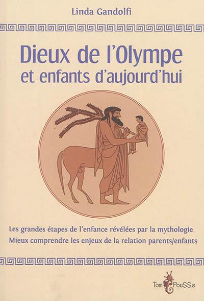 Dieux de l'Olympe et enfants d'aujourd'hui : les grandes étapes de l'enfance révélées par la mythologie : mieux comprendre les enjeux de la relation parents-enfants