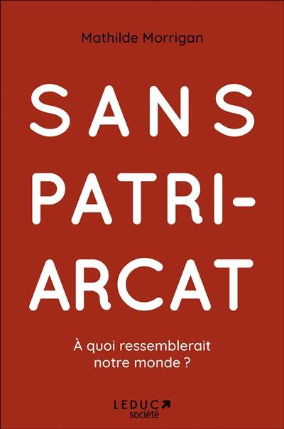 Sans patriarcat : à quoi ressemblerait notre monde ? Sans patriarcat : à quoi ressemblerait notre monde ?