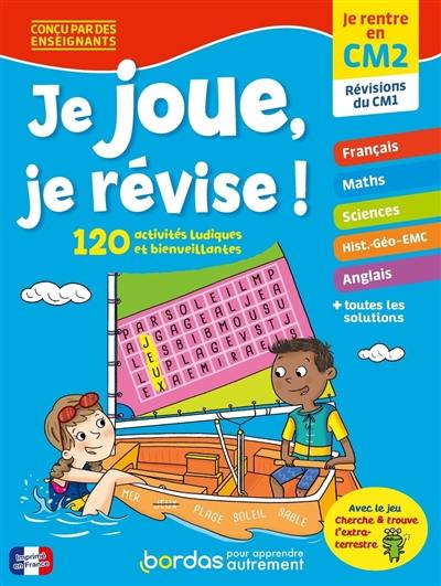 Je joue, je révise ! : je rentre en CM2, révisions du CM1 : 120 activités ludiques et bienveillantes