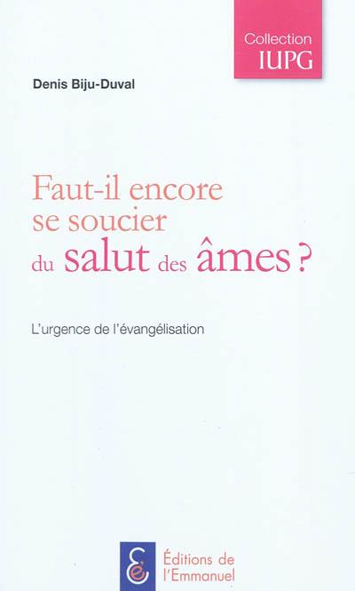 Faut-il encore se soucier du salut des âmes ? : l'urgence de l'évangélisation