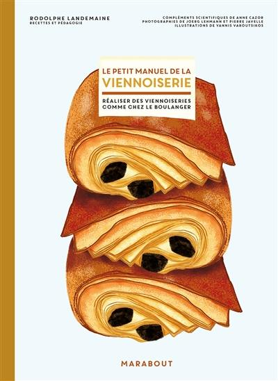 Le petit manuel de la viennoiserie : faire ses viennoiseries maison comme chez le boulanger Le petit manuel de la viennoiserie : faire ses viennoiseries maison comme chez le boulanger