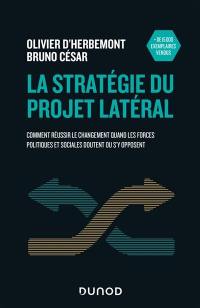 La stratégie du projet latéral : comment réussir le changement quand les forces politiques et sociales doutent ou s'y opposent