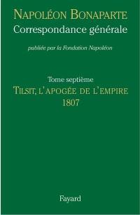 Correspondance générale. Vol. 7. Tilsit, l'apogée de l'Empire : 1807