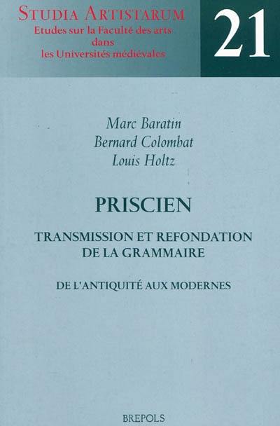 Priscien : transmission et refondation de la grammaire : de l'Antiquité aux modernes