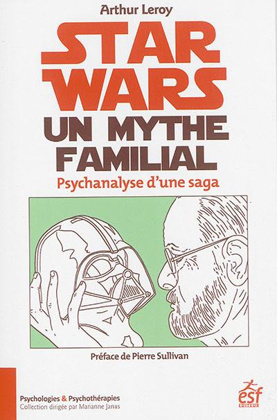 Star Wars, un mythe familial : psychanalyse d'une saga