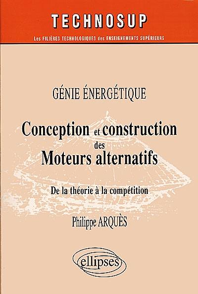 Conception et construction des moteurs alternatifs : de la théorie à la compétition, génie énergétique