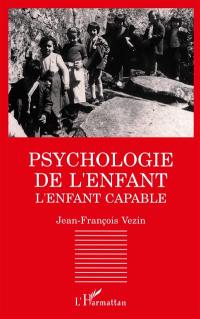 Psychologie de l'enfant : l'enfant capable : les découvertes contemporaines en psychologie du développement