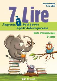 7 à lire : j'apprends à lire et à écrire à partir d'albums jeunesse : guide d'enseignement 2e année