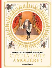 Une histoire de la Comédie-Française. Vol. 1. C'est la faute à Molière !