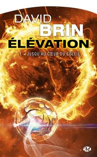 Elévation. Vol. 1. Jusqu'au coeur du Soleil