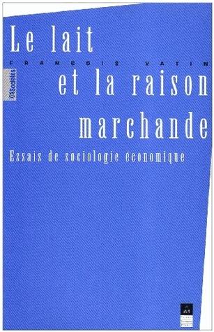 Le lait et la raison marchande : essais de sociologie économique Le lait et la raison marchande : essais de sociologie économique