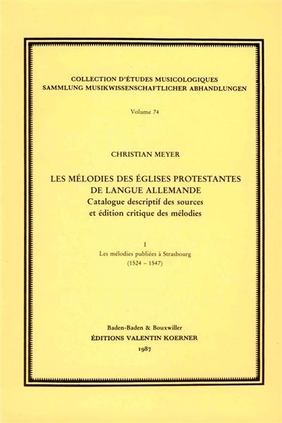 Les Mélodies des églises protestantes de langue allemande : catalogue descriptif et édition critique des mélodies. Vol. 1. Les Mélodies publiées à Strasbourg