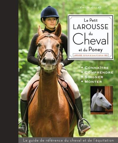 Le petit Larousse du cheval et du poney : connaître, comprendre, soigner, monter