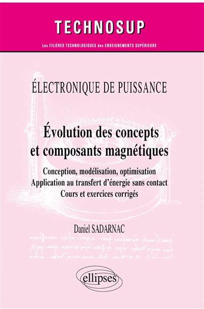 Electronique de puissance : évolution des concepts et composants magnétiques : conception, modélisation, optimisation, application au transfert d’énergie sans contact, cours et exercices corrigés