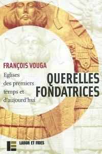 Querelles fondatrices : Eglises des premiers temps et d'aujourd'hui. Résonances