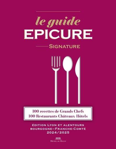 Le guide Epicure signature : 100 recettes de grands chefs, 100 restaurants, châteaux, hôtels : édition Lyon et alentours, Bourgogne-Franche-Comté, 2024-2025