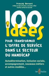 100 idées pour transformer l'offre de service dans le secteur du handicap : autodétermination, inclusion sociale, accompagnement, nouveaux métiers et autres modèles...