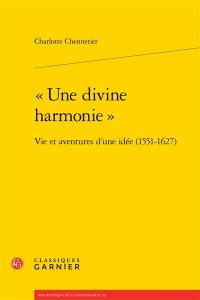 Une divine harmonie : vie et aventures d'une idée (1551-1627)