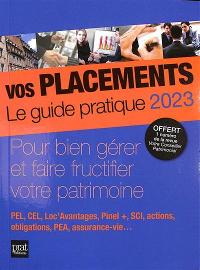 Vos placements, le guide pratique 2023 : pour bien gérer et faire fructifier votre patrimoine : PEL, CEL, Loc'Avantages, Pinel +, SCI, actions, obligations, PEA, assurance-vie...