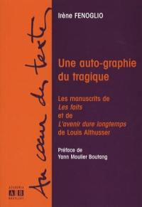 Une auto-graphie du tragique : les manuscrits de Les faits et de L'avenir dure longtemps de Louis Althusser