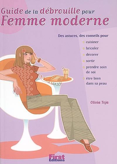 Guide de la débrouille pour femme moderne : des astuces, des conseils pour cuisiner, bricoler, décorer, sortir, prendre soin de soi, être bien dans sa peau