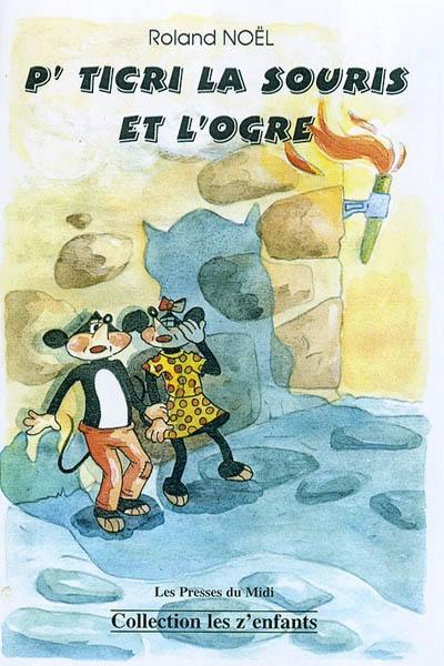 P'ticri et l'ogre, une aventure de P'ticri la petite souris : pour tous les enfants qui aiment la nature, les mystères, et surtout lire...