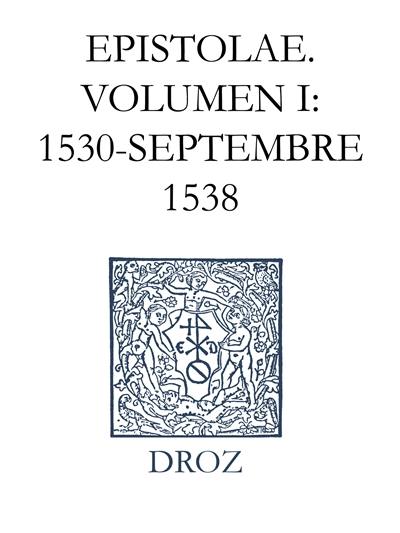 Ioannis Calvini opera omnia. Series VI, Epistolae. Vol. 1. 1530-septembre 1538 Ioannis Calvini opera omnia. Series VI, Epistolae. Vol. 1. 1530-septembre 1538