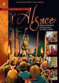 Cette histoire qui a fait l'Alsace. Vol. 6. Dans une Europe en ébullition : de 1477 à 1604