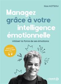 Managez grâce à votre intelligence émotionnelle : utiliser la force des émotions