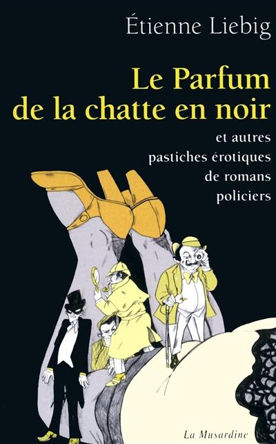 Le parfum de la chatte en noir : et autres pastiches érotiques de romans policiers