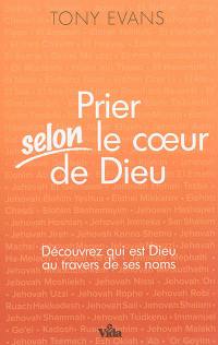 Prier selon le coeur de Dieu : découvrez qui est Dieu au travers de ses noms