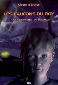 Les faucons du roy. Vol. 1. Les ossements de Salomon