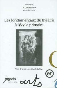 Les fondamentaux du théâtre à l'école primaire : actes de l'université d'automne La comédie de Reims 27 au 31 octobre 2001