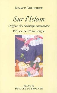 Sur l'Islam : origines de la théologie musulmane