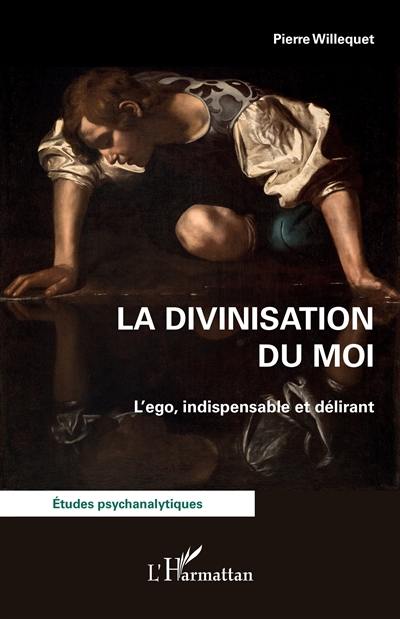 La divinisation du moi : l'ego, indispensable et délirant