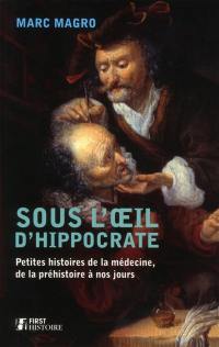 Sous l'oeil d'Hippocrate : petites histoires de la médecine, de la préhistoire à nos jours