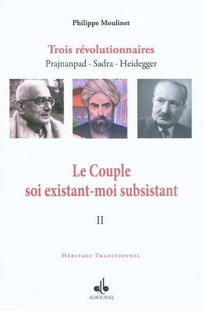 Trois révolutionnaires : Prajnanpad, Sadra, Heidegger. Vol. 2. Le couple soi existant-moi subsistant : une métaphysique personnaliste