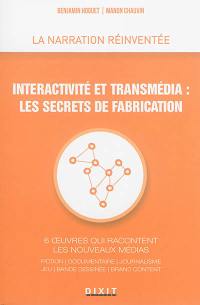 Interactivité et transmédia, les secrets de fabrication : 6 oeuvres qui racontent les nouveaux médias : fiction, documentaire, journalisme, jeu, bande dessinée, brand content