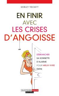 En finir avec les crises d'angoisse : débrancher sa sonnette d'alarme pour mieux vivre enfin